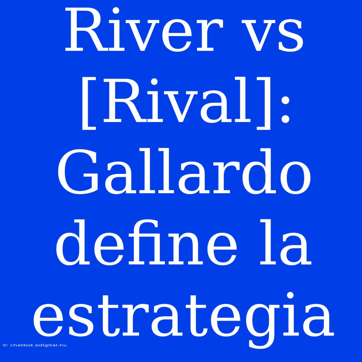 River Vs [Rival]: Gallardo Define La Estrategia