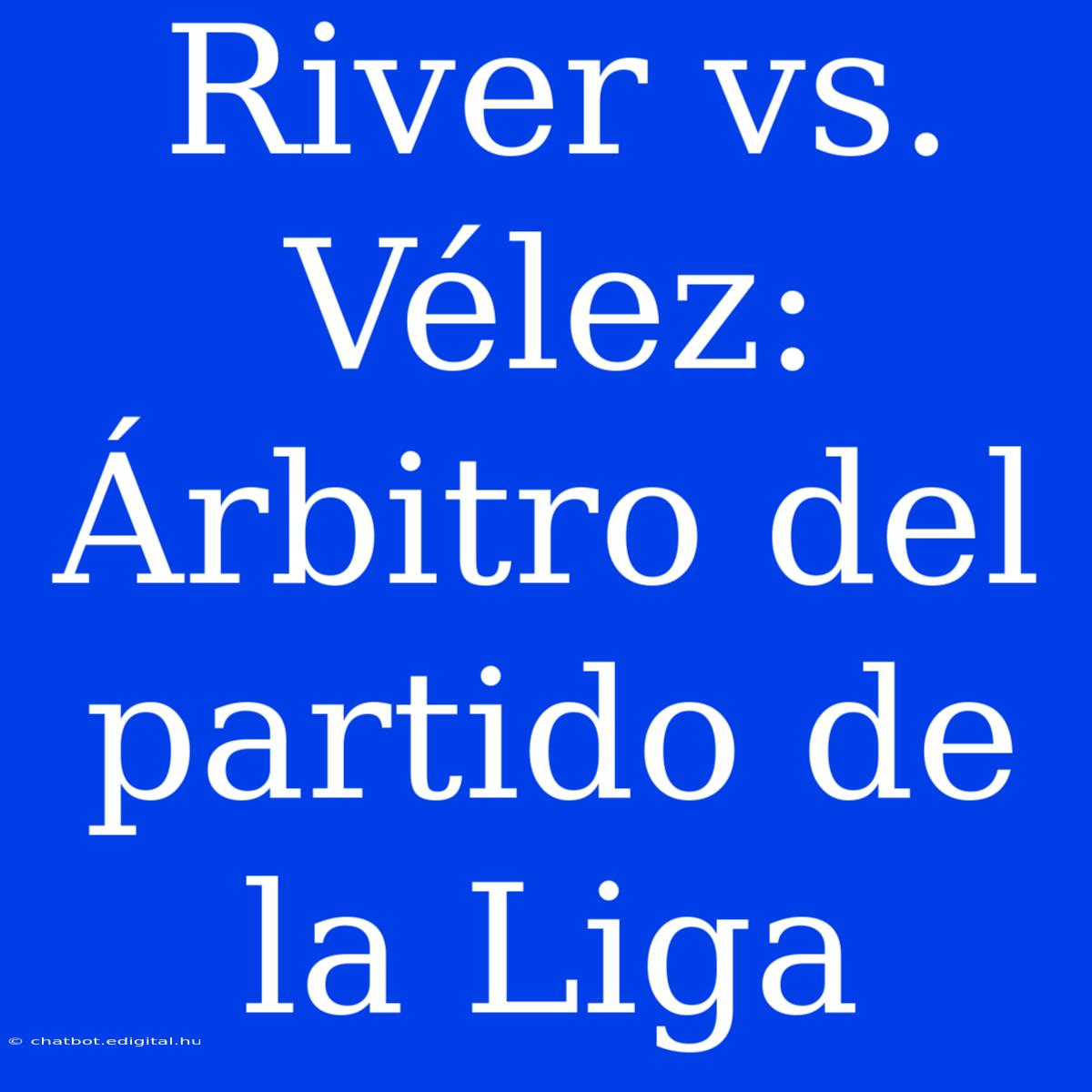 River Vs. Vélez: Árbitro Del Partido De La Liga