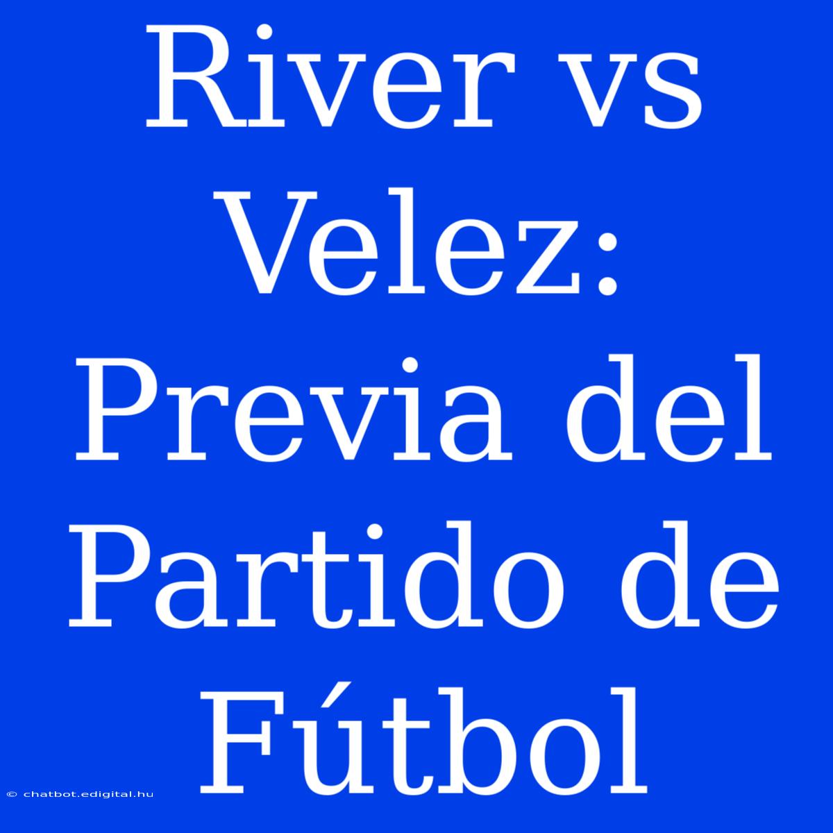 River Vs Velez: Previa Del Partido De Fútbol