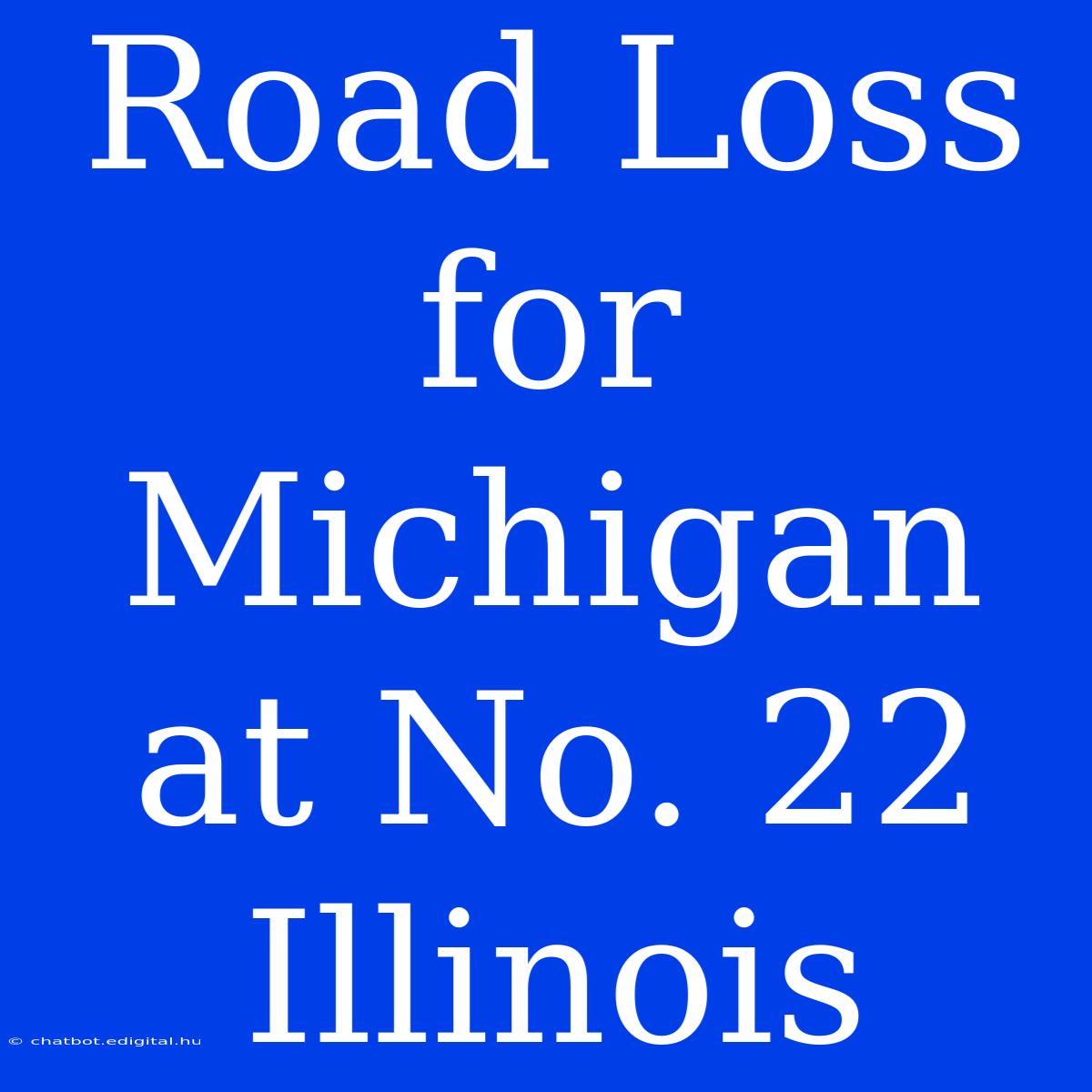 Road Loss For Michigan At No. 22 Illinois 