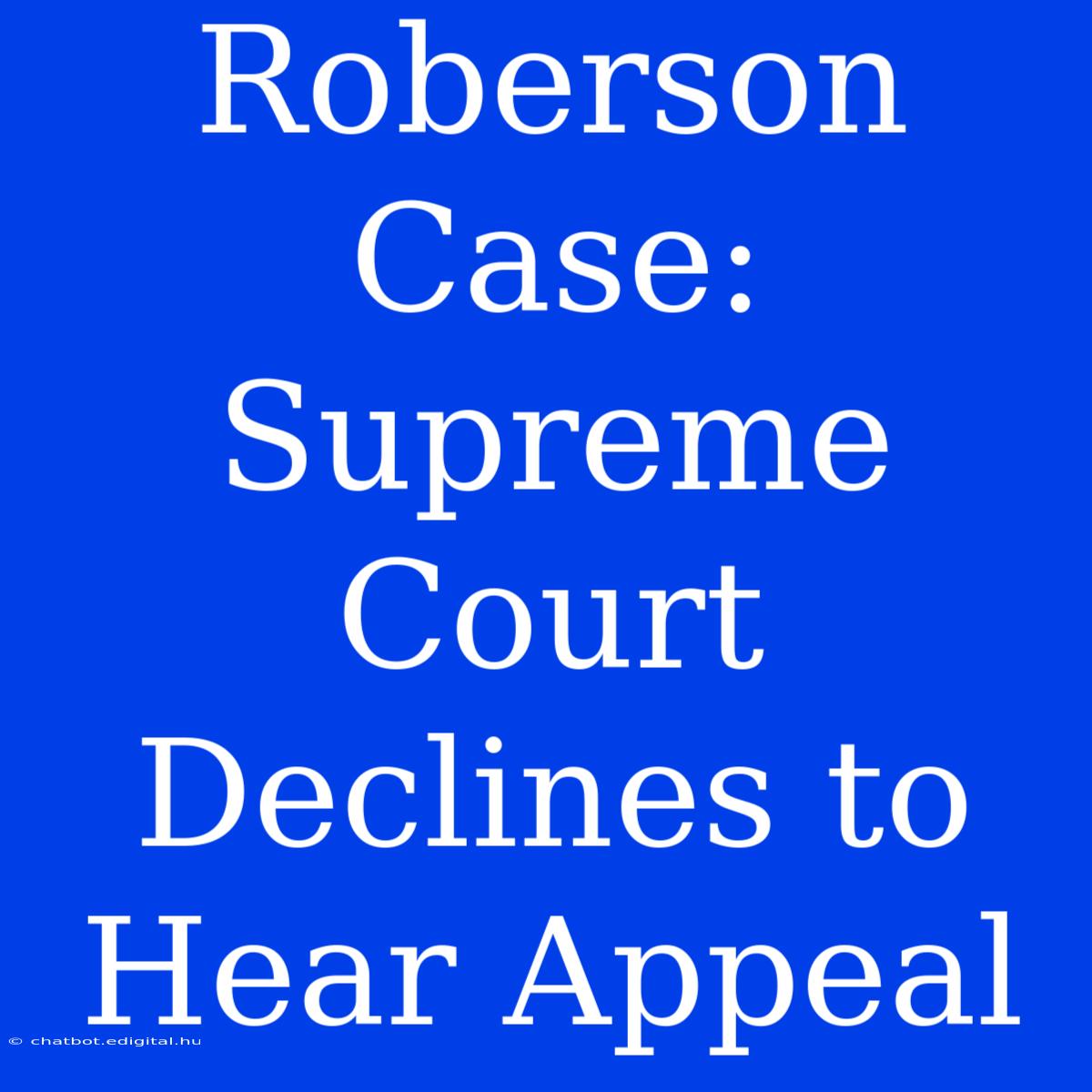 Roberson Case: Supreme Court Declines To Hear Appeal 