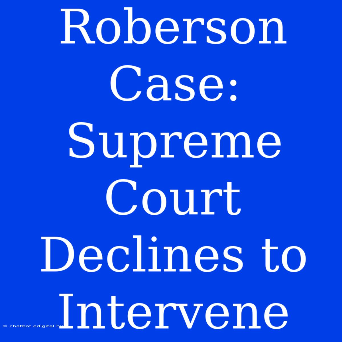 Roberson Case: Supreme Court Declines To Intervene