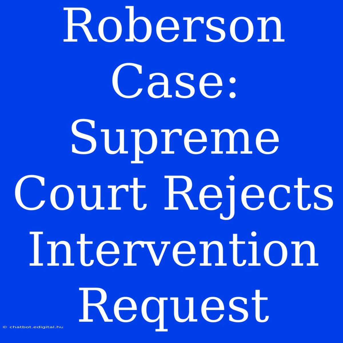 Roberson Case: Supreme Court Rejects Intervention Request