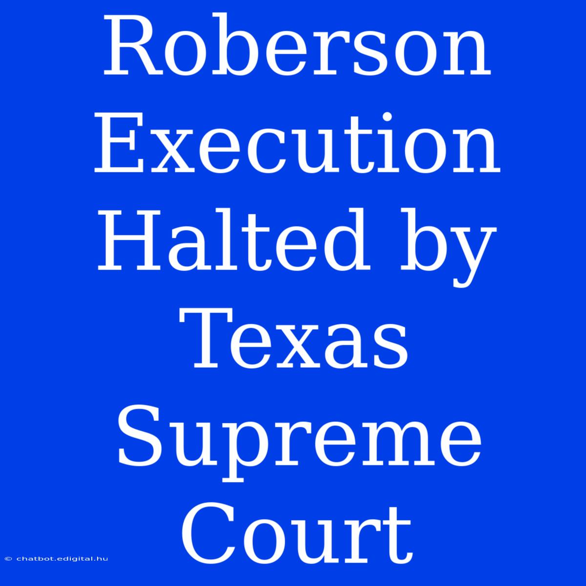 Roberson Execution Halted By Texas Supreme Court