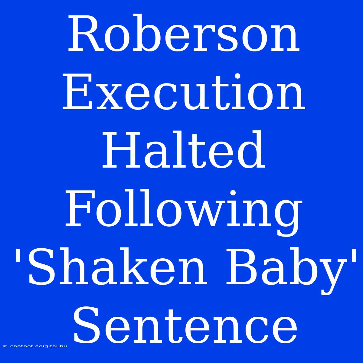 Roberson Execution Halted Following 'Shaken Baby' Sentence