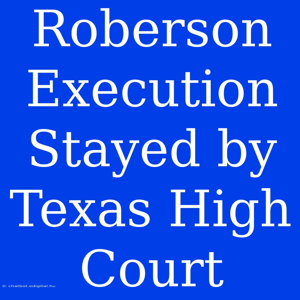 Roberson Execution Stayed By Texas High Court