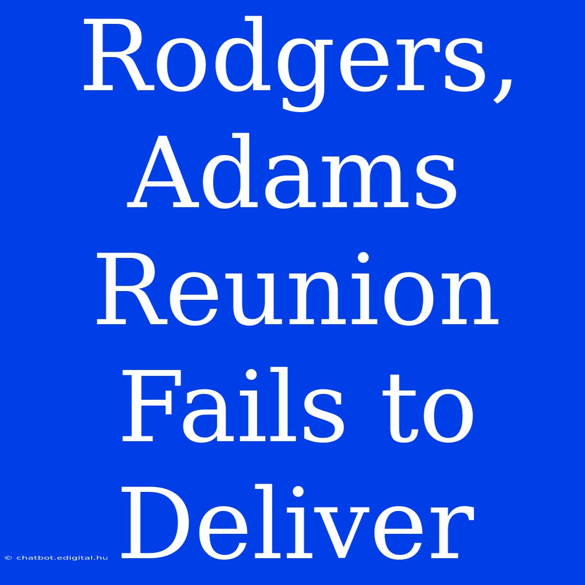 Rodgers, Adams Reunion Fails To Deliver