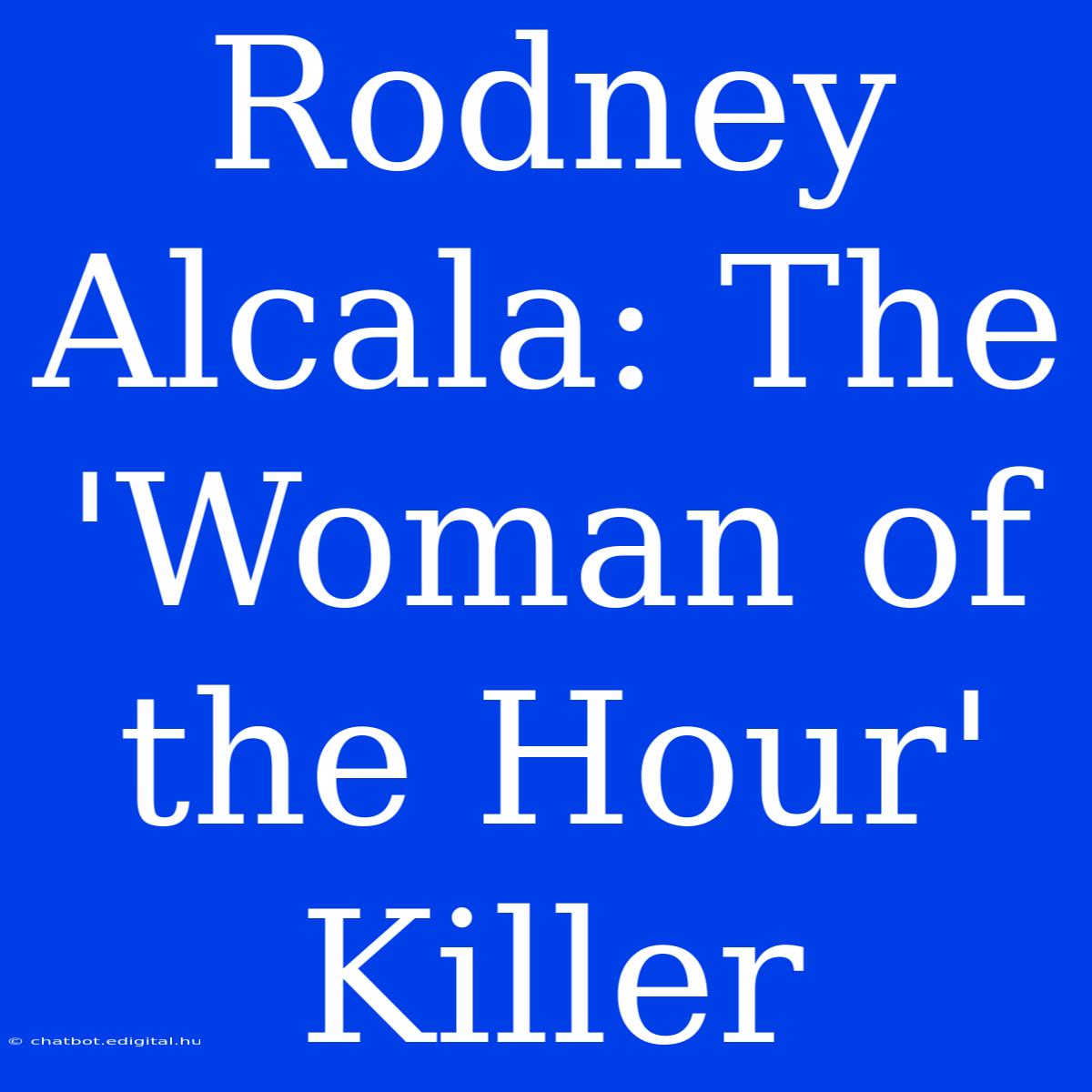 Rodney Alcala: The 'Woman Of The Hour' Killer