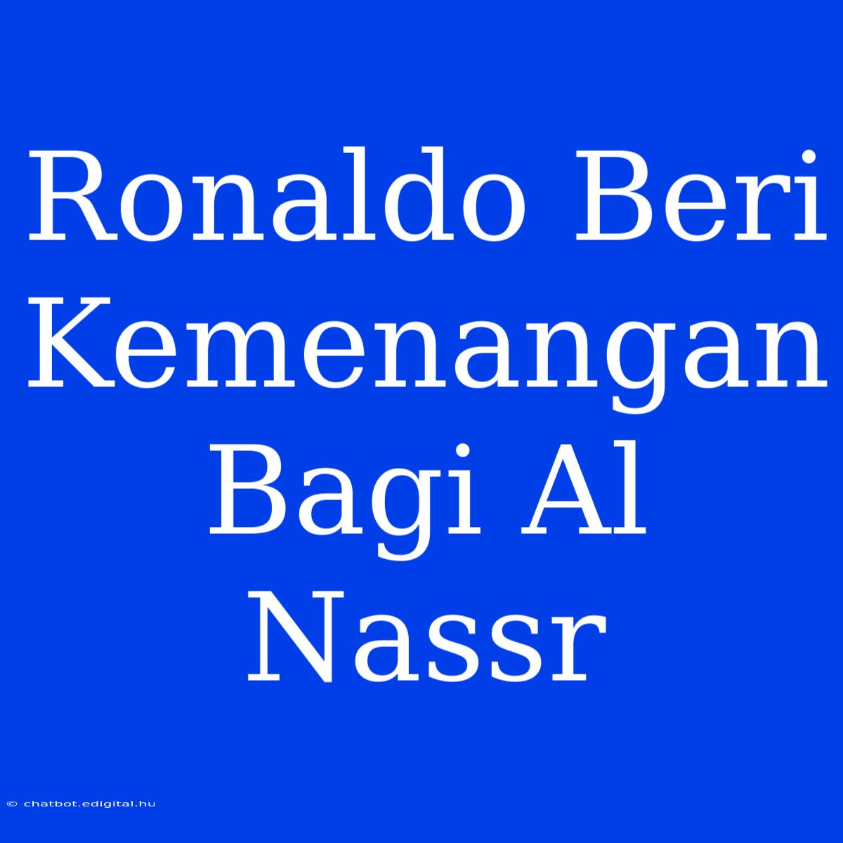 Ronaldo Beri Kemenangan Bagi Al Nassr