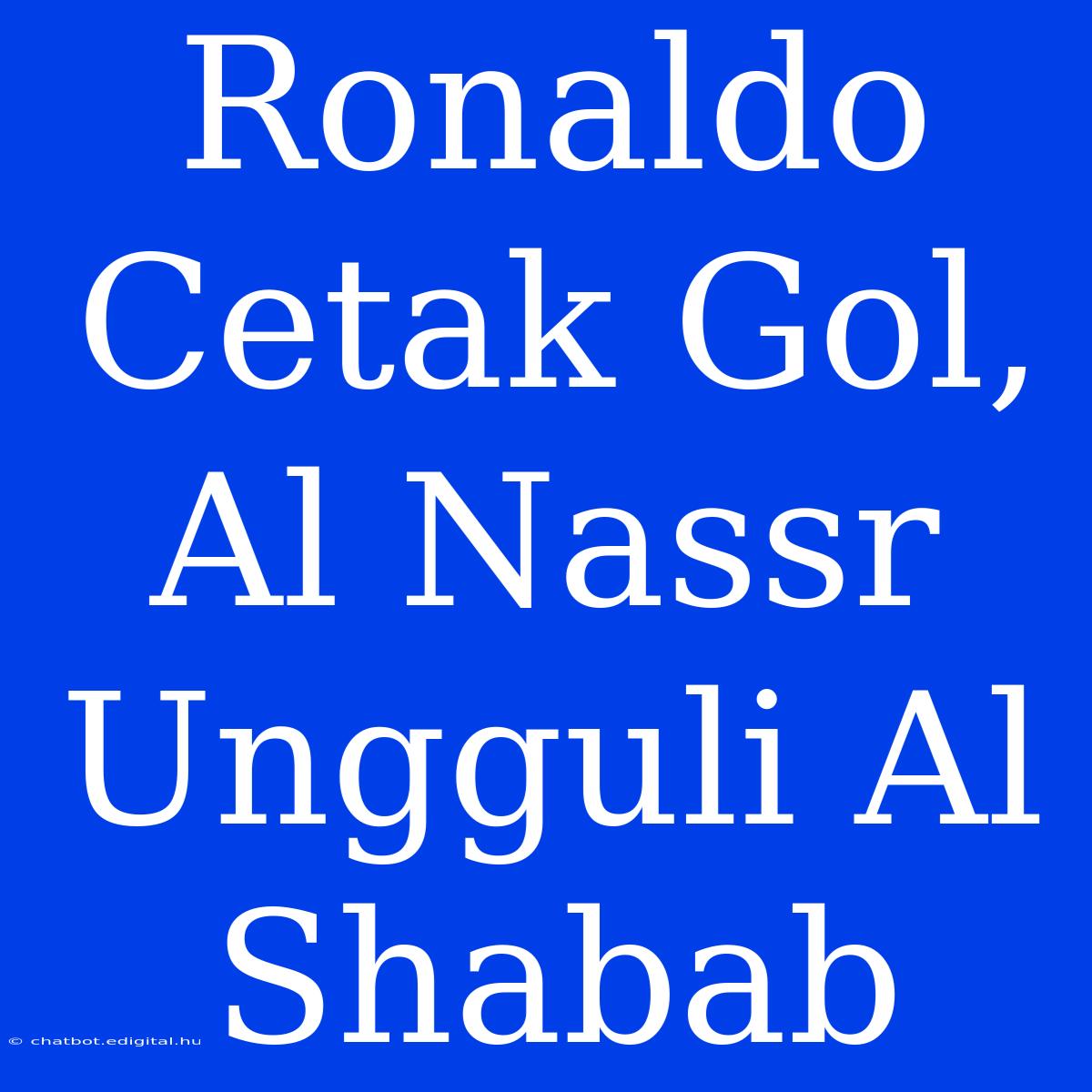 Ronaldo Cetak Gol, Al Nassr Ungguli Al Shabab