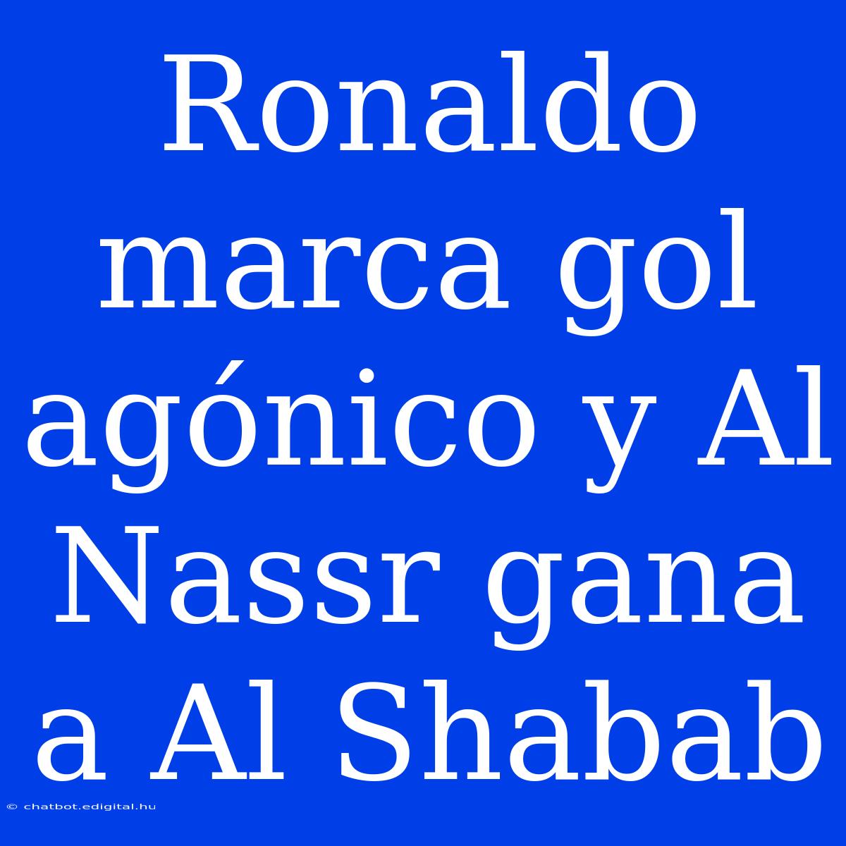 Ronaldo Marca Gol Agónico Y Al Nassr Gana A Al Shabab