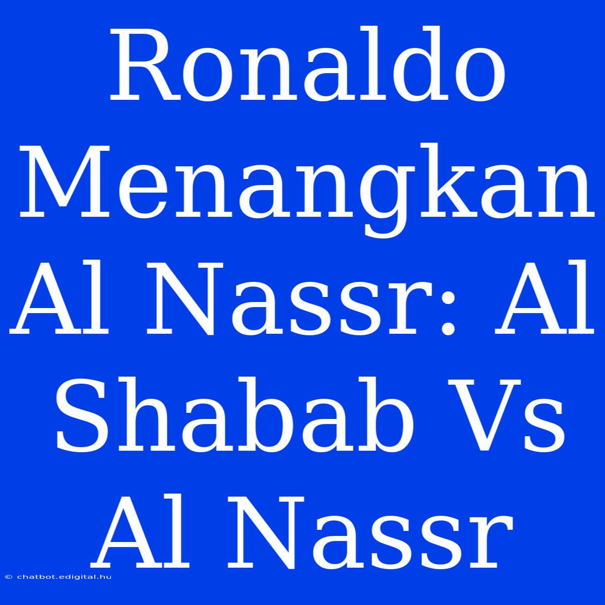 Ronaldo Menangkan Al Nassr: Al Shabab Vs Al Nassr