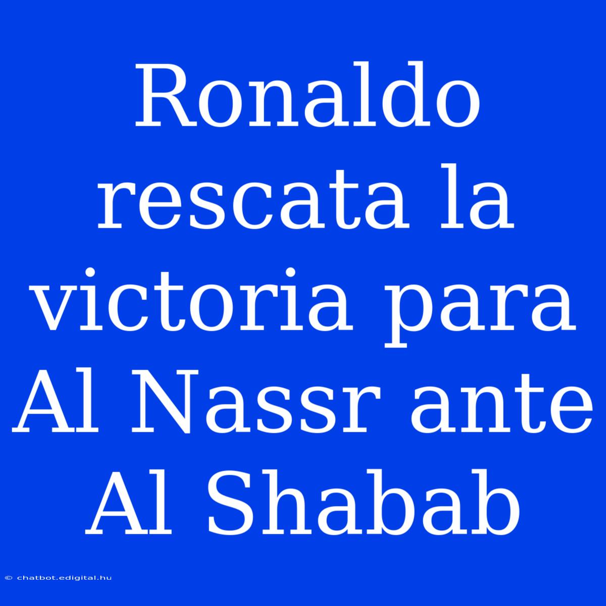 Ronaldo Rescata La Victoria Para Al Nassr Ante Al Shabab