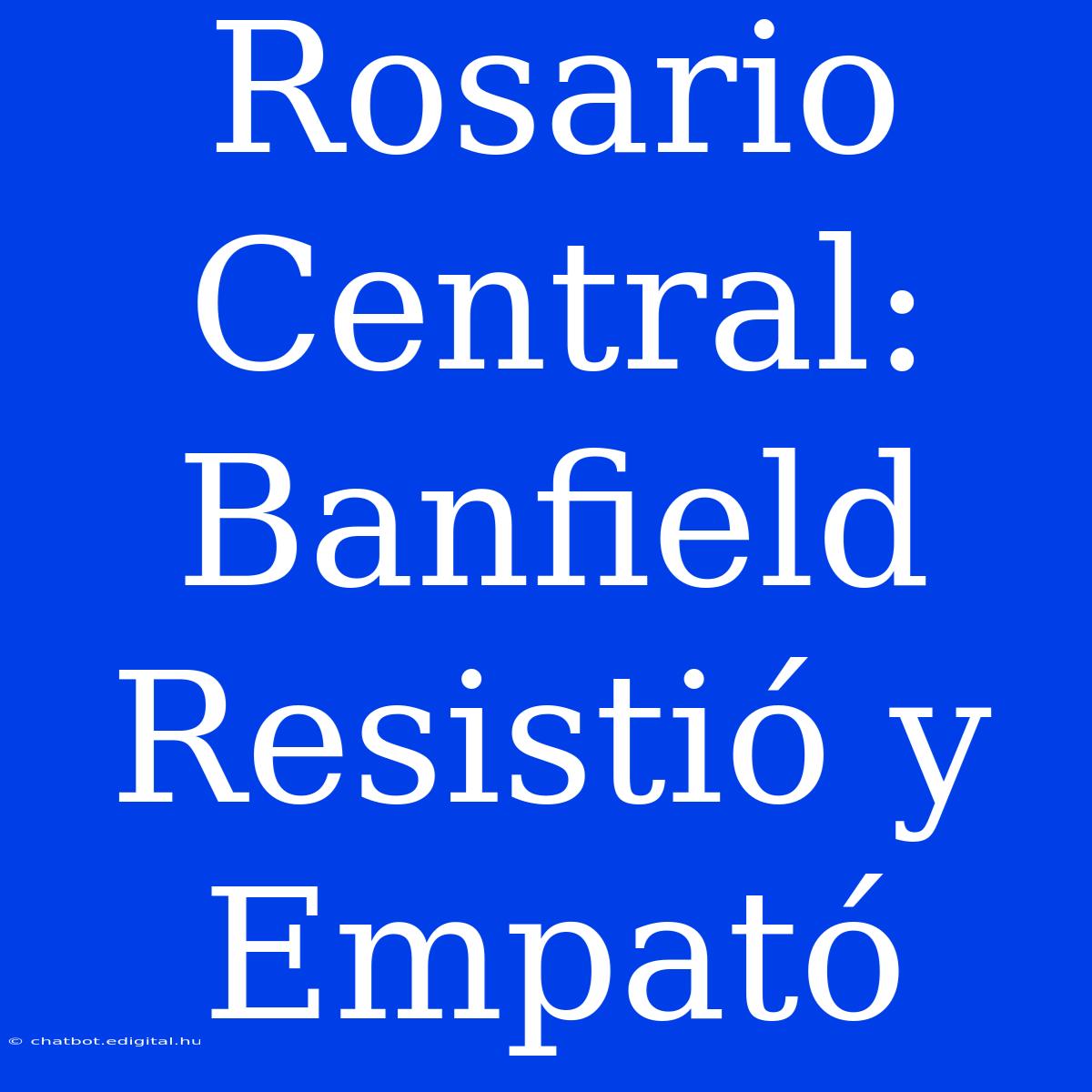 Rosario Central: Banfield Resistió Y Empató