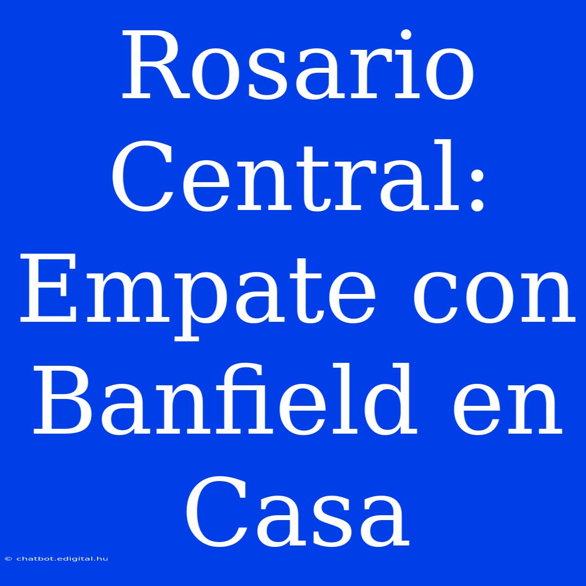 Rosario Central: Empate Con Banfield En Casa