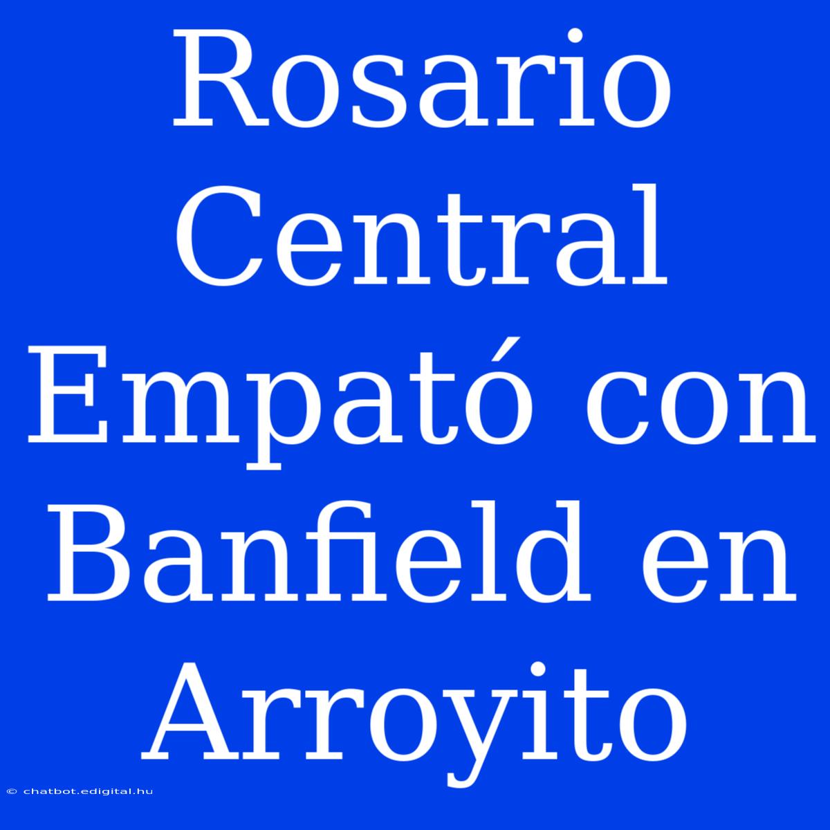 Rosario Central Empató Con Banfield En Arroyito