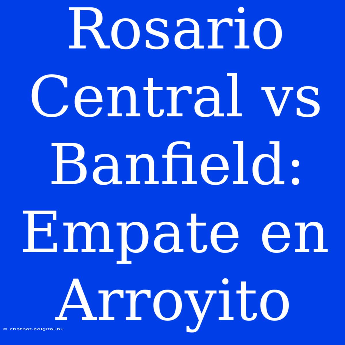 Rosario Central Vs Banfield: Empate En Arroyito