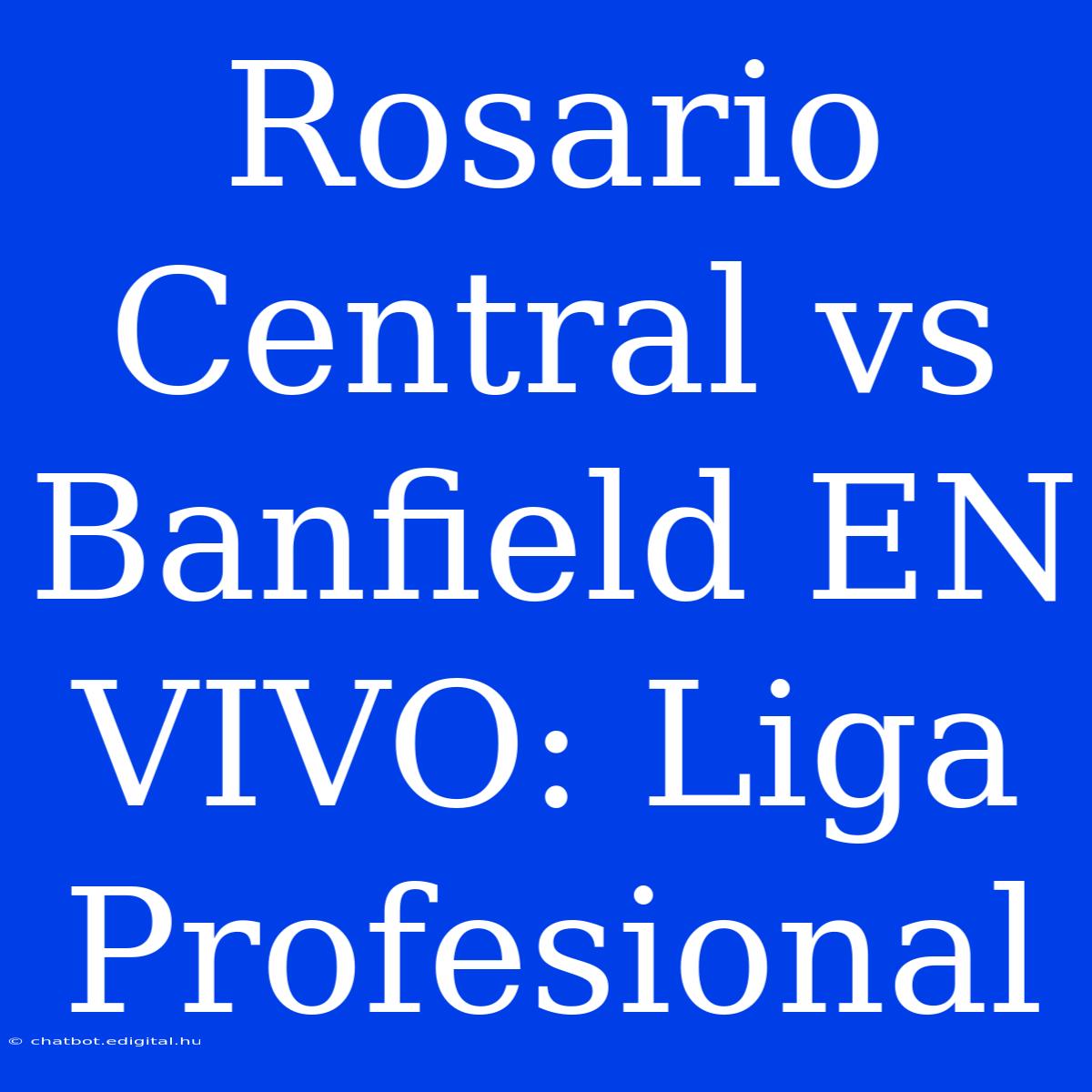 Rosario Central Vs Banfield EN VIVO: Liga Profesional