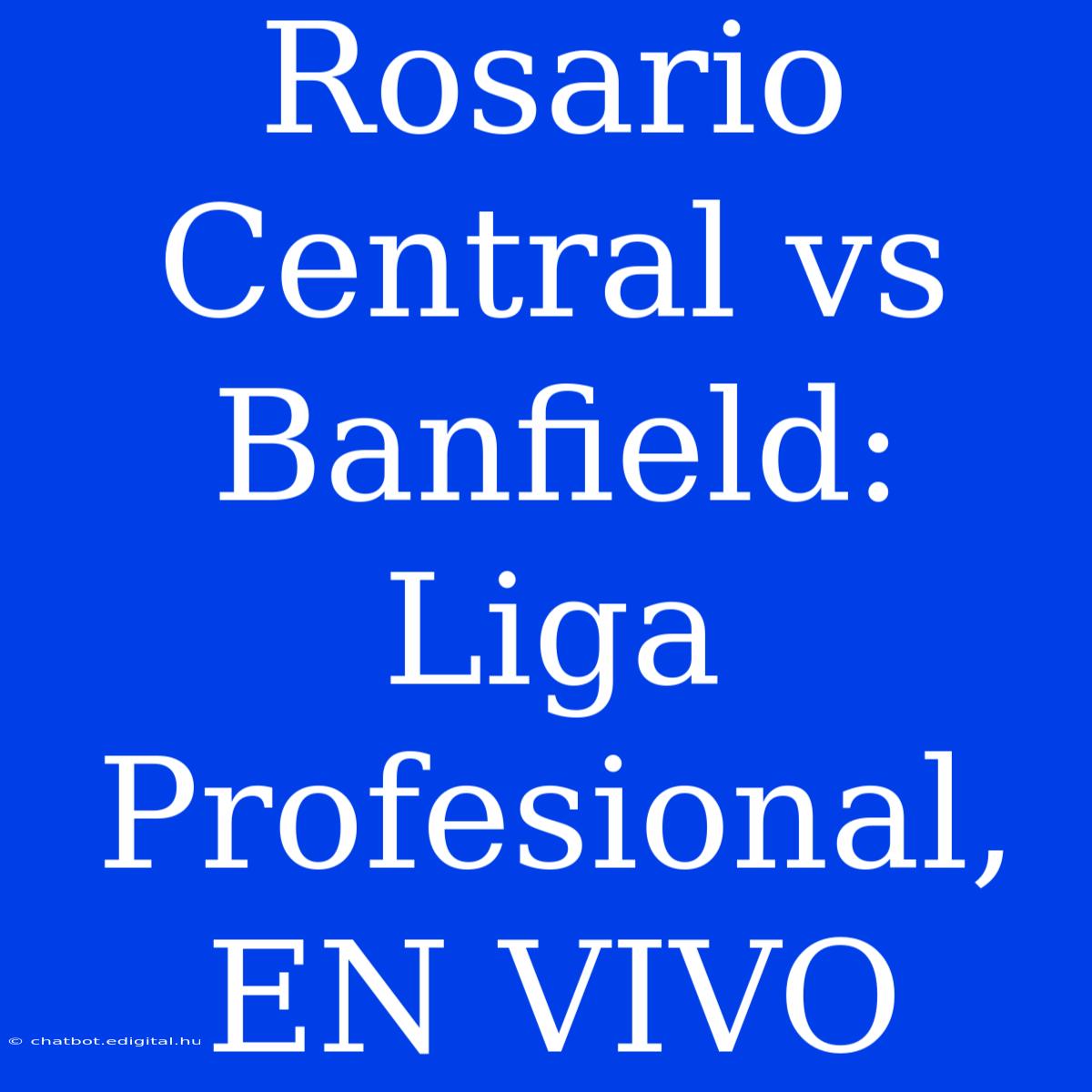 Rosario Central Vs Banfield: Liga Profesional, EN VIVO