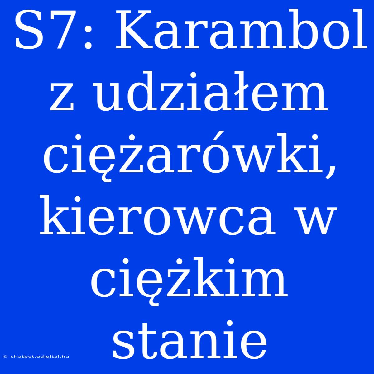 S7: Karambol Z Udziałem Ciężarówki, Kierowca W Ciężkim Stanie