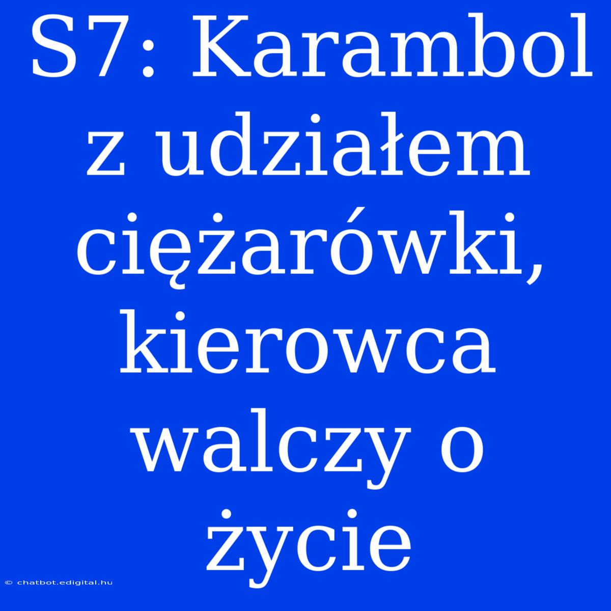 S7: Karambol Z Udziałem Ciężarówki, Kierowca Walczy O Życie