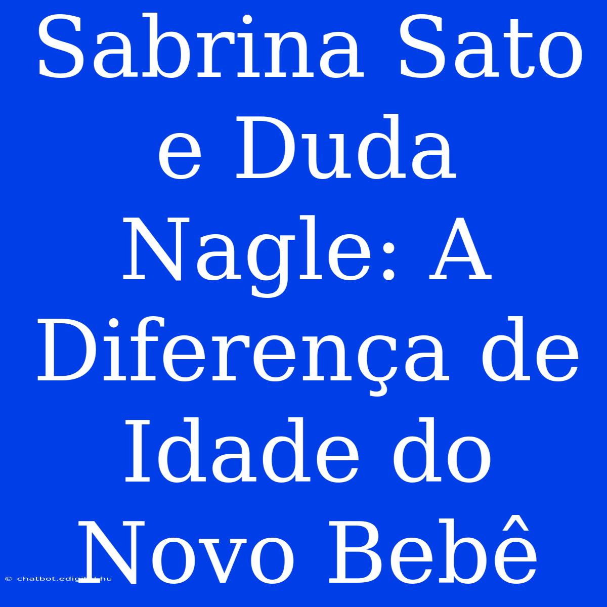 Sabrina Sato E Duda Nagle: A Diferença De Idade Do Novo Bebê 