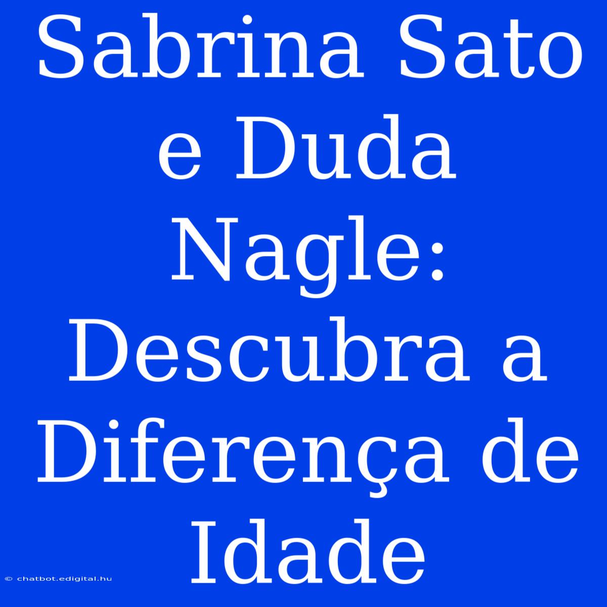 Sabrina Sato E Duda Nagle: Descubra A Diferença De Idade