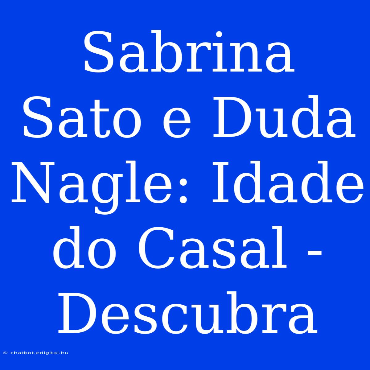 Sabrina Sato E Duda Nagle: Idade Do Casal - Descubra