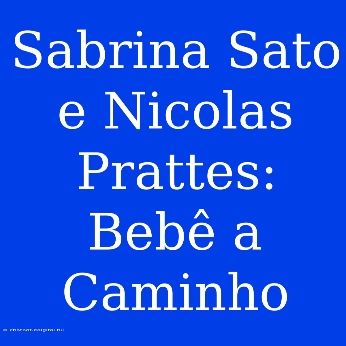 Sabrina Sato E Nicolas Prattes: Bebê A Caminho