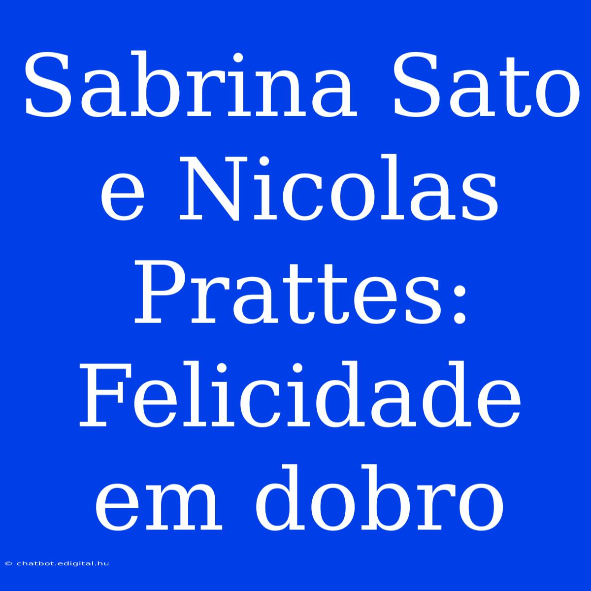 Sabrina Sato E Nicolas Prattes:  Felicidade Em Dobro