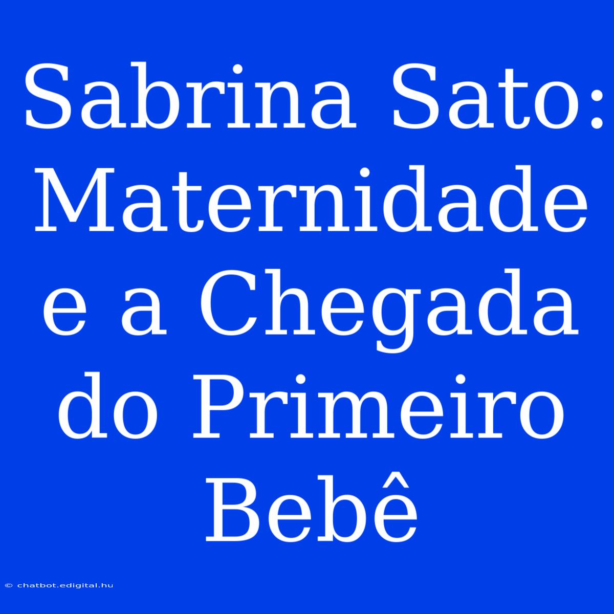 Sabrina Sato: Maternidade E A Chegada Do Primeiro Bebê