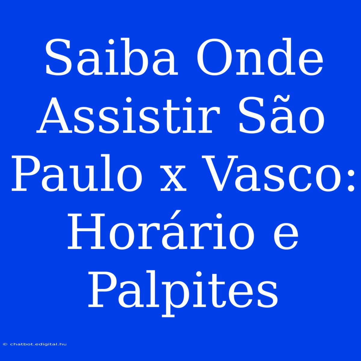 Saiba Onde Assistir São Paulo X Vasco: Horário E Palpites