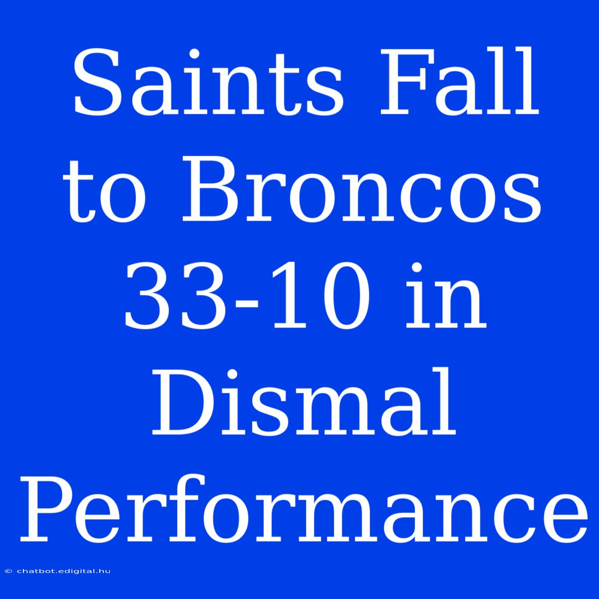 Saints Fall To Broncos 33-10 In Dismal Performance