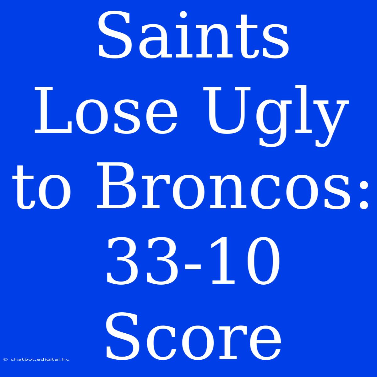 Saints Lose Ugly To Broncos: 33-10 Score