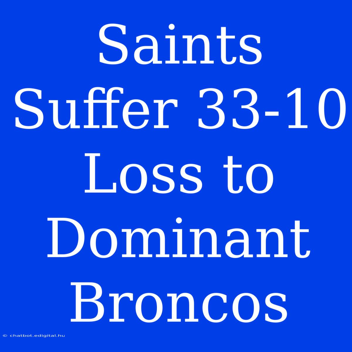 Saints Suffer 33-10 Loss To Dominant Broncos