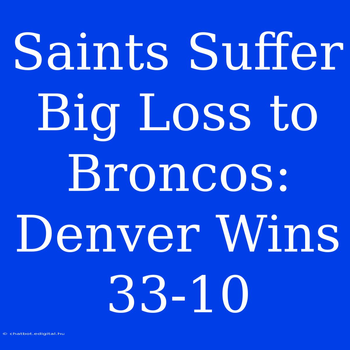 Saints Suffer Big Loss To Broncos: Denver Wins 33-10