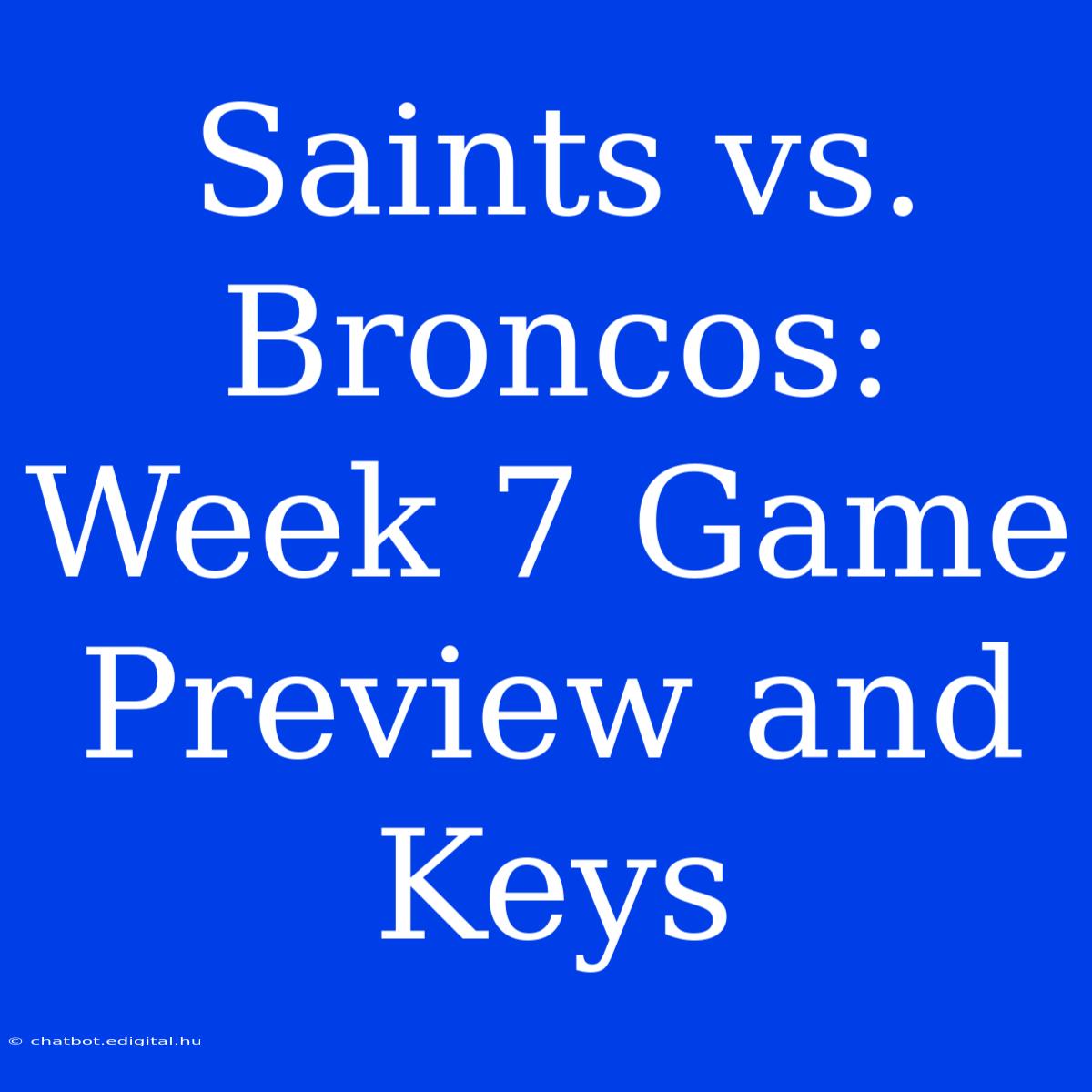 Saints Vs. Broncos:  Week 7 Game Preview And Keys 