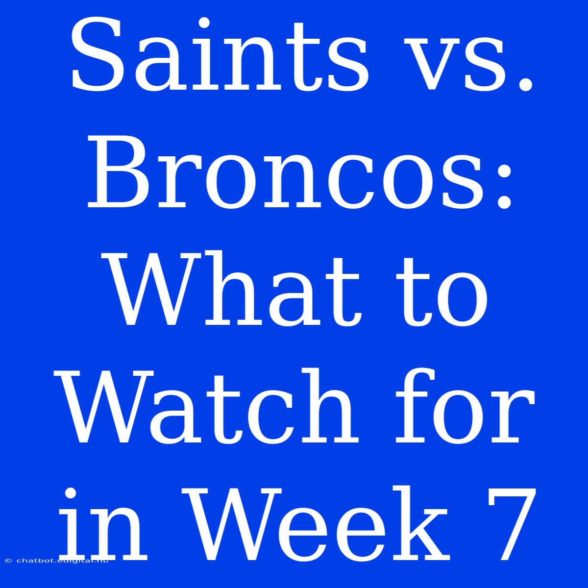 Saints Vs. Broncos:  What To Watch For In Week 7