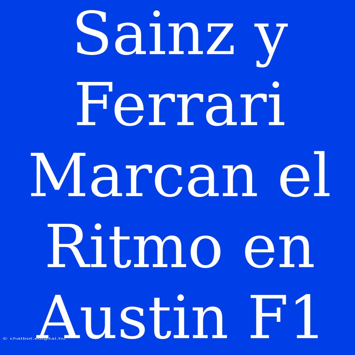 Sainz Y Ferrari Marcan El Ritmo En Austin F1