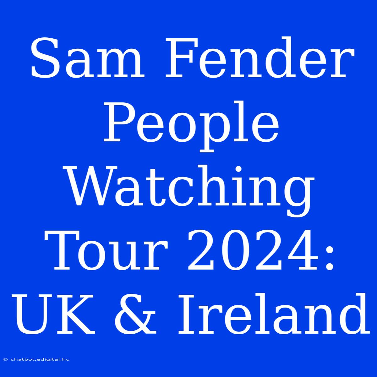 Sam Fender People Watching Tour 2024: UK & Ireland