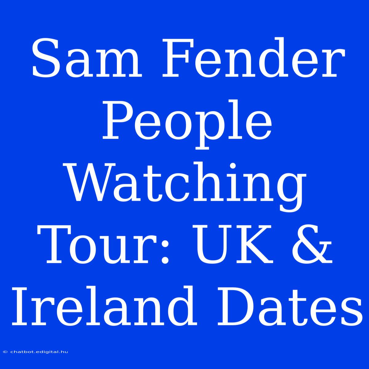 Sam Fender People Watching Tour: UK & Ireland Dates