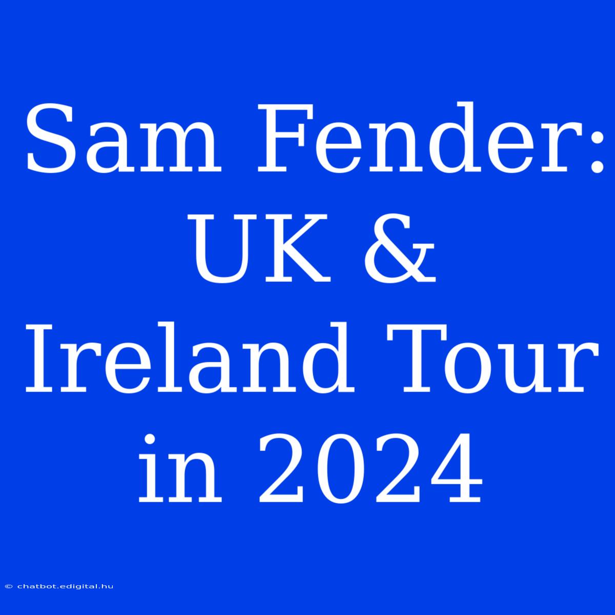 Sam Fender: UK & Ireland Tour In 2024