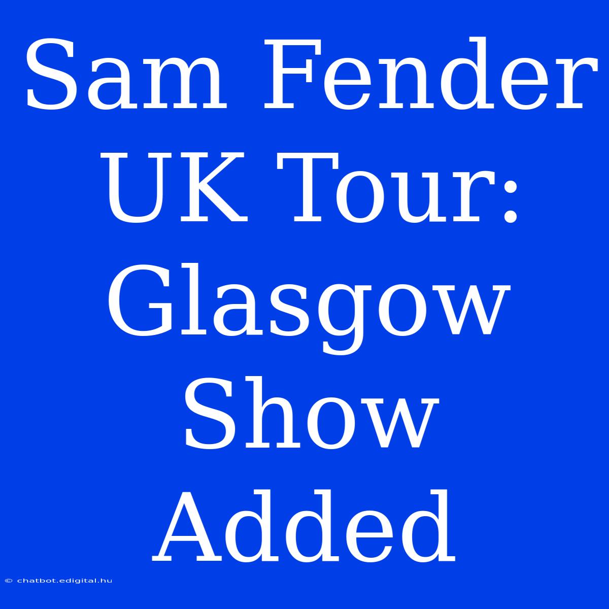 Sam Fender UK Tour: Glasgow Show Added