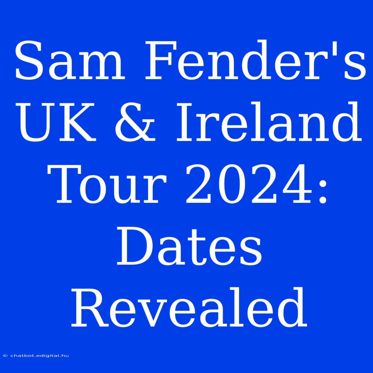 Sam Fender's UK & Ireland Tour 2024: Dates Revealed