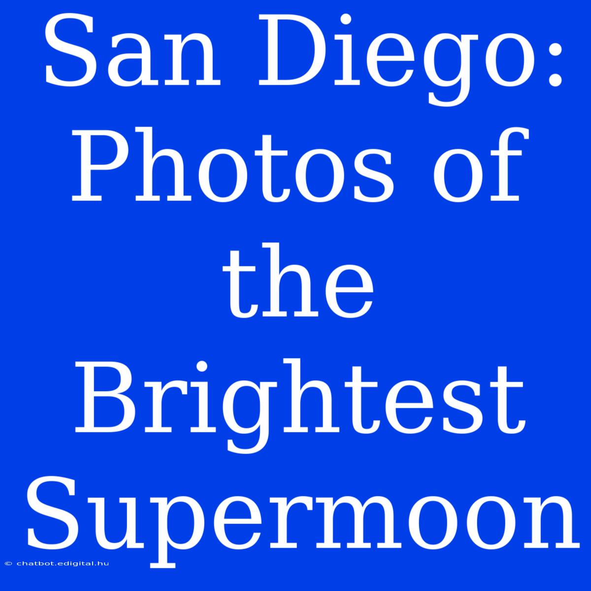 San Diego: Photos Of The Brightest Supermoon 