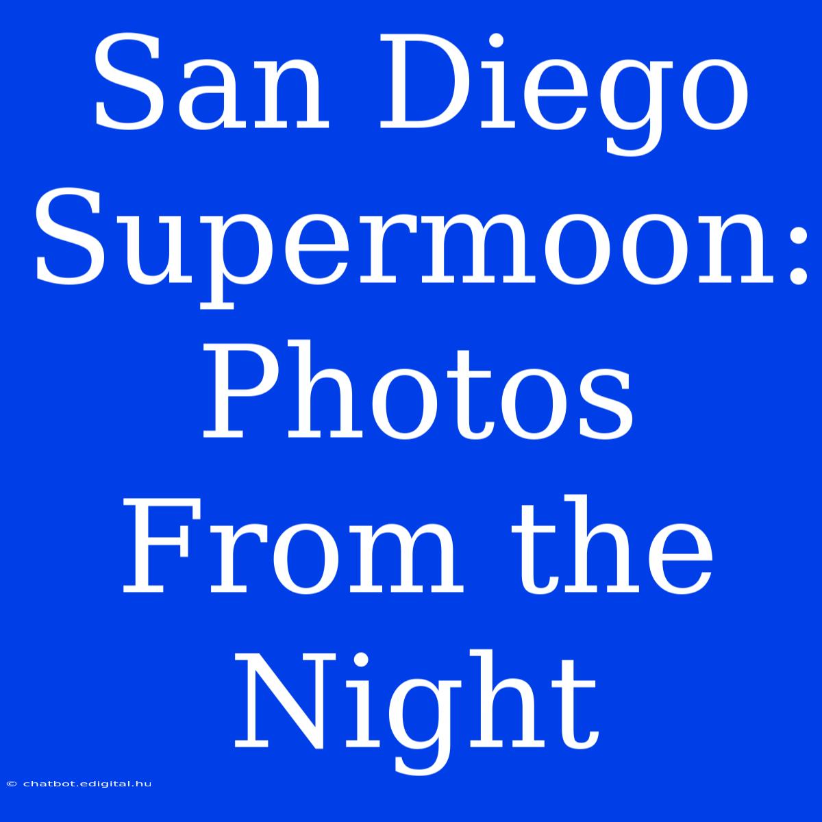 San Diego Supermoon: Photos From The Night