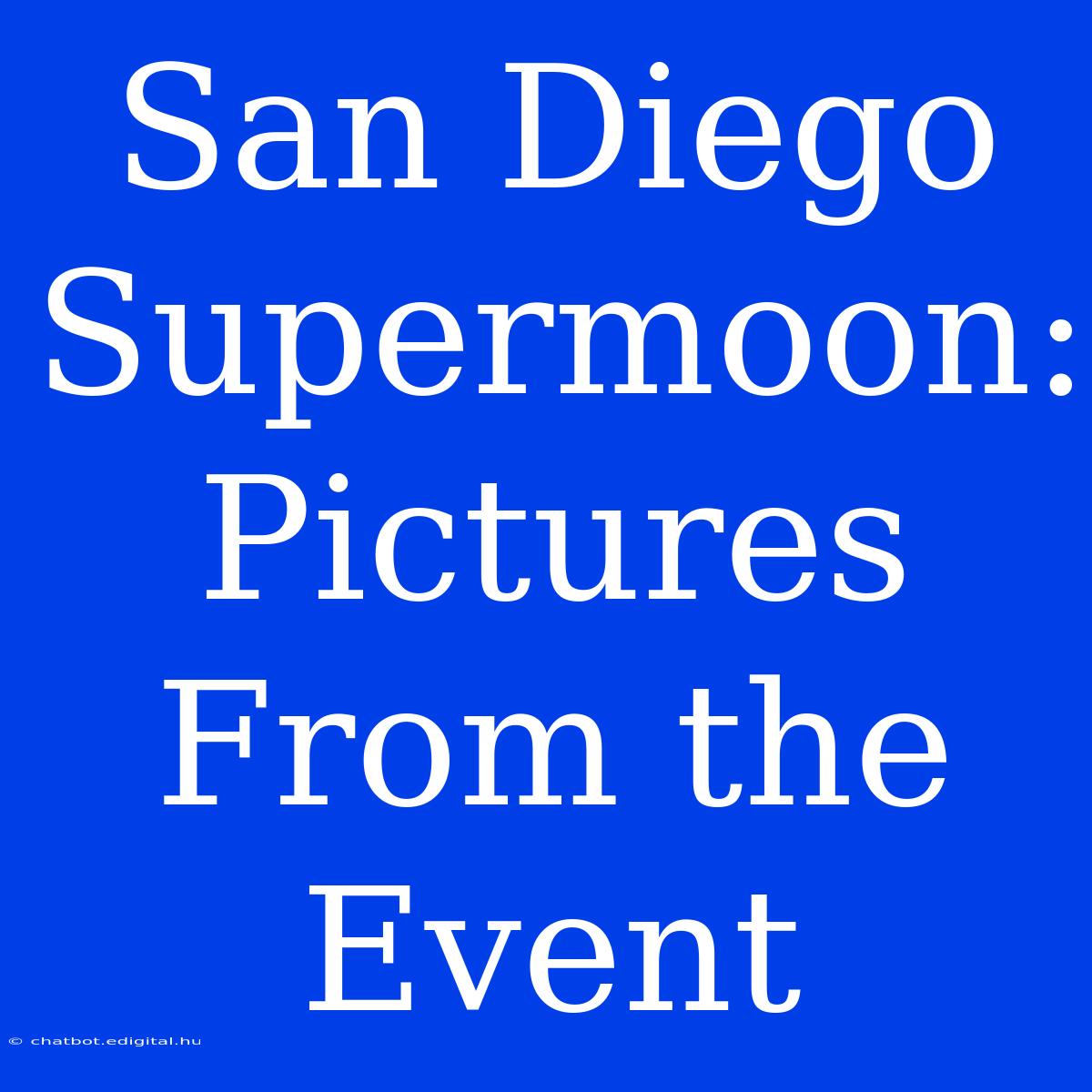 San Diego Supermoon: Pictures From The Event