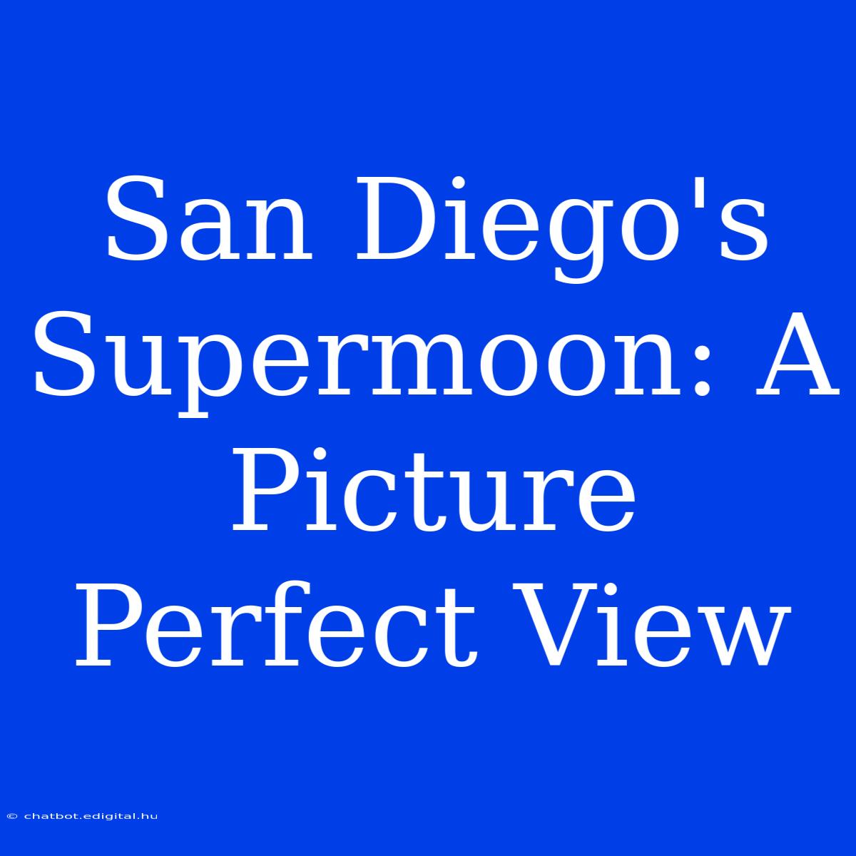 San Diego's Supermoon: A Picture Perfect View