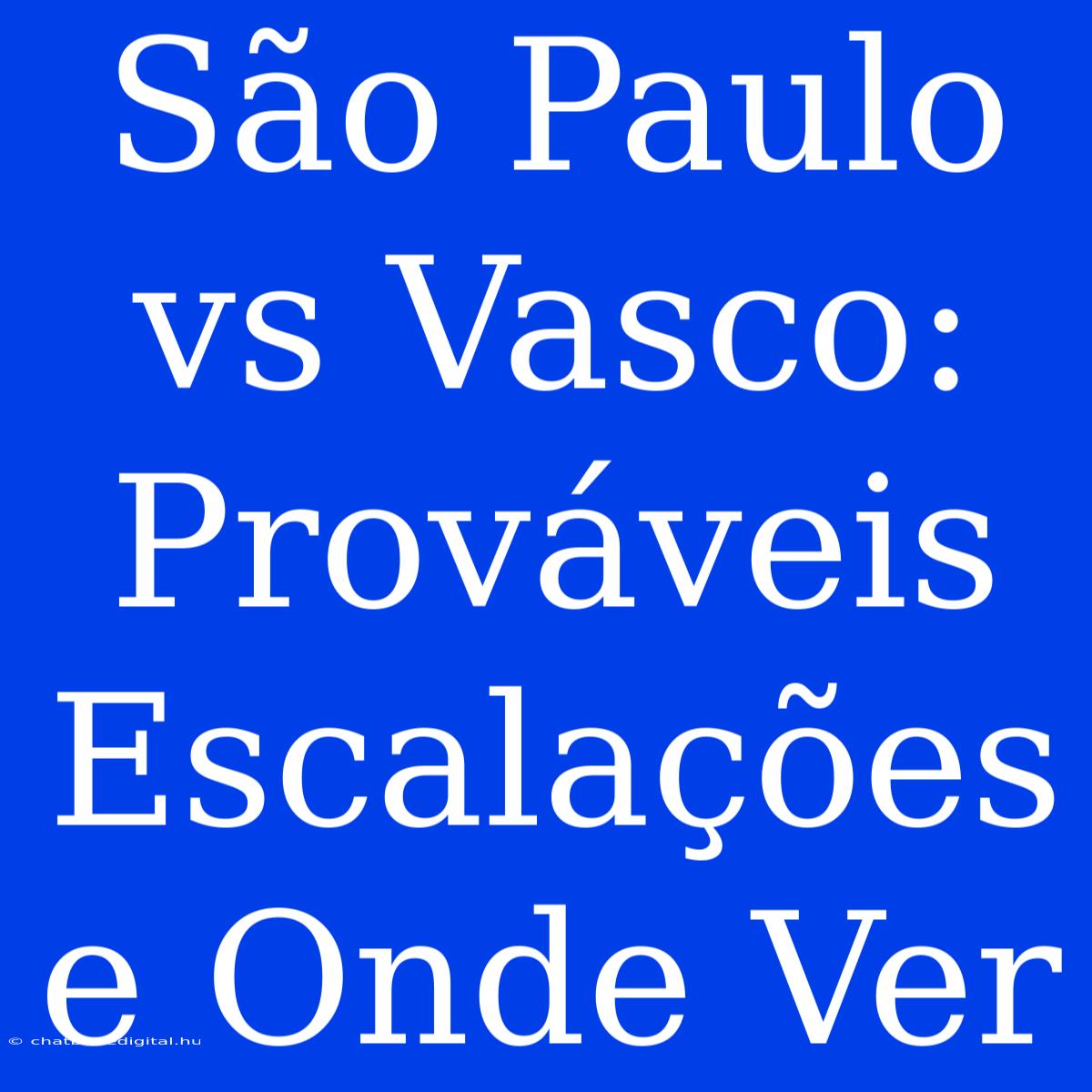 São Paulo Vs Vasco: Prováveis Escalações E Onde Ver