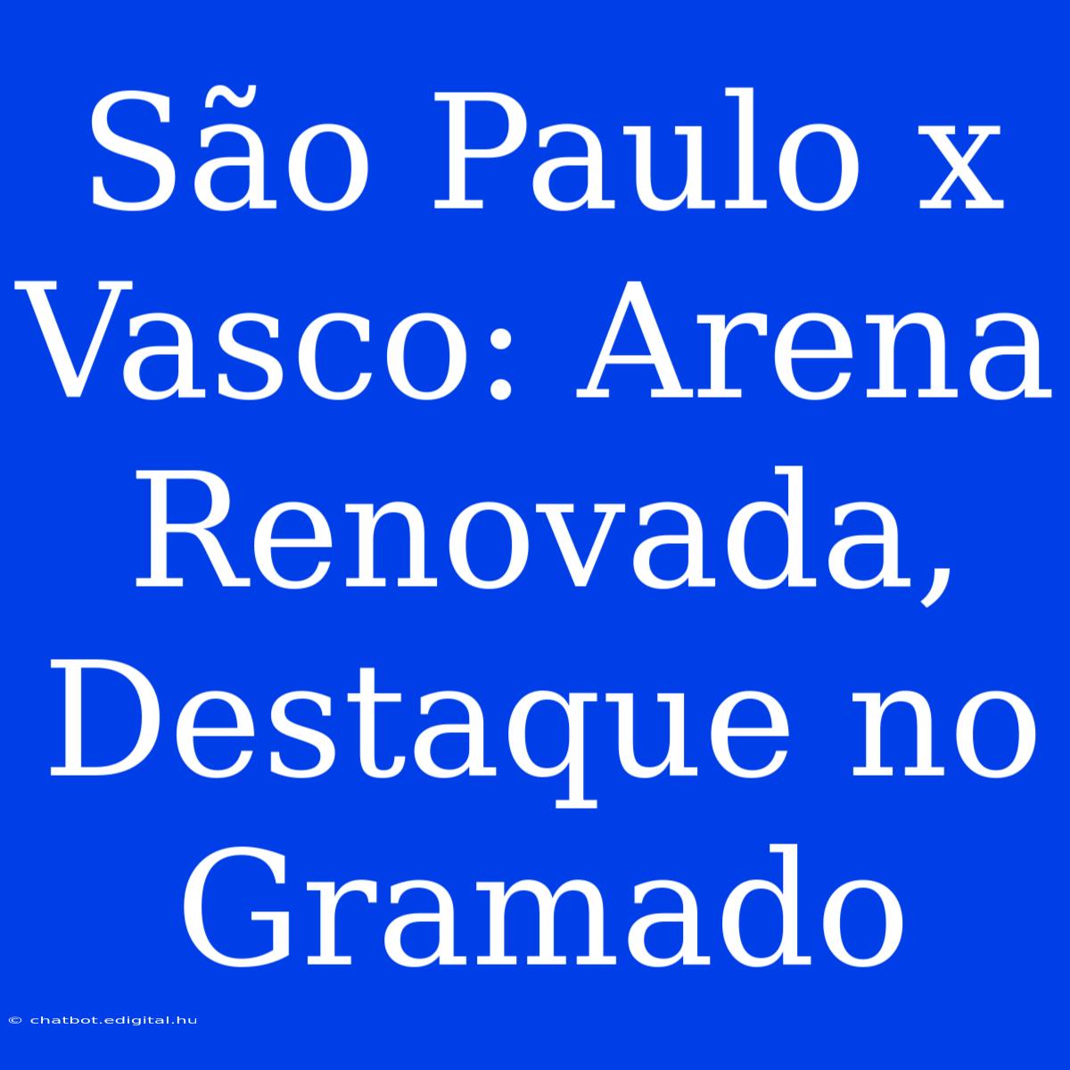 São Paulo X Vasco: Arena Renovada, Destaque No Gramado